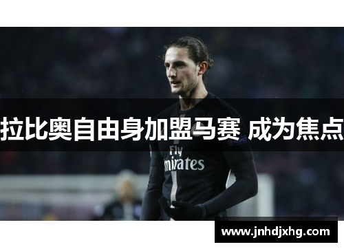 拉比奥自由身加盟马赛 成为焦点