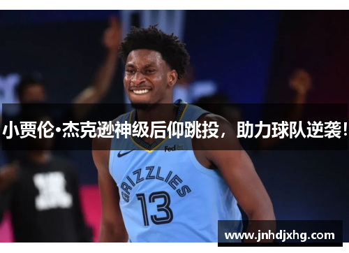 小贾伦·杰克逊神级后仰跳投，助力球队逆袭！